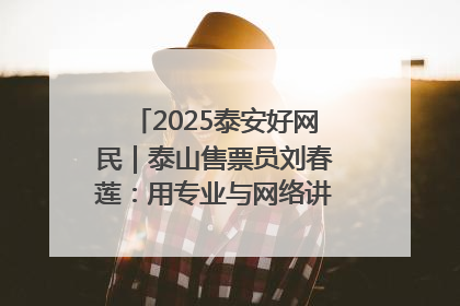 2025泰安好网民｜泰山售票员刘春莲：用专业与网络讲好泰山故事